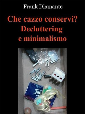 cover image of Che cazzo conservi? Decluttering e minimalismo